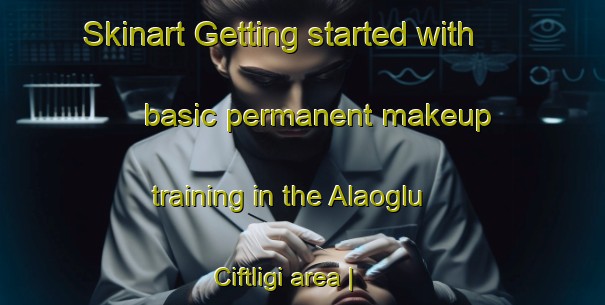 Skinart Getting started with basic permanent makeup training in the Alaoglu Ciftligi area | PermanentmakeupTraining | PermanentmakeupClasses | SkinartTraining-Turkey